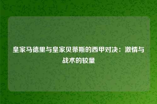 皇家马德里与皇家贝蒂斯的西甲对决：激情与战术的较量