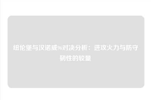 纽伦堡与汉诺威96对决分析：进攻火力与防守韧性的较量