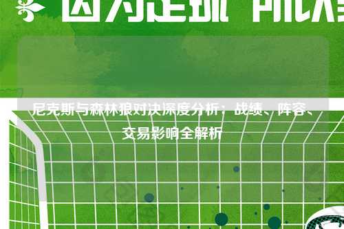 尼克斯与森林狼对决深度分析:战绩、阵容、交易影响全解析