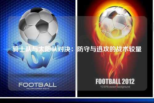 骑士队与太阳队对决：防守与进攻的战术较量