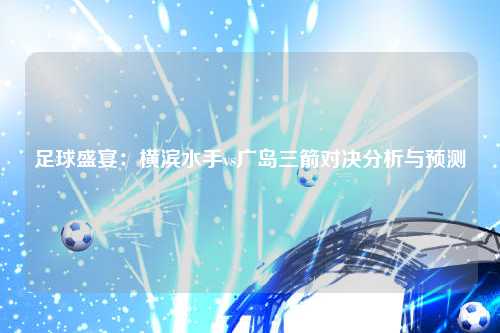 足球盛宴:横滨水手vs广岛三箭对决分析与预测