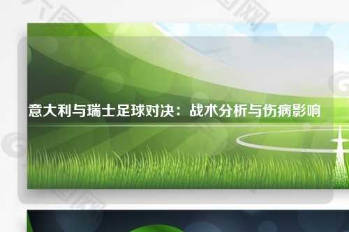 意大利与瑞士足球对决：战术分析与伤病影响