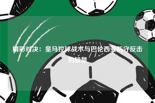 精彩对决：皇马控球战术与巴伦西亚防守反击的较量