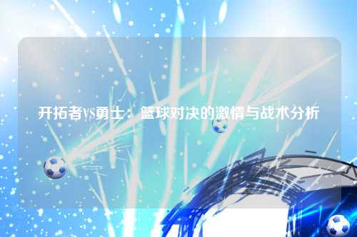 开拓者VS勇士：篮球对决的激情与战术分析