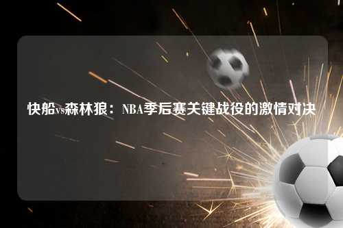 快船vs森林狼：NBA季后赛关键战役的激情对决