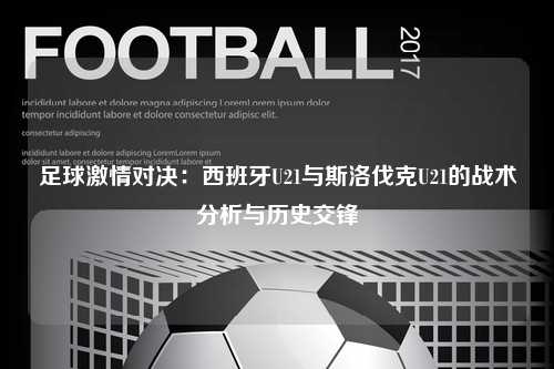 足球激情对决：西班牙U21与斯洛伐克U21的战术分析与历史交锋